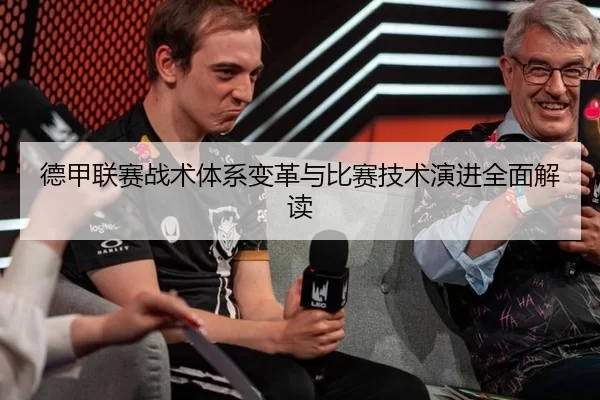 德甲联赛战术体系变革与比赛技术演进全面解读